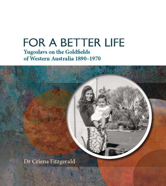 For a Better Life: Yugoslavs on the Goldfields of Western Australia 1890-1970
